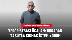 BEBEK KATİLİ ÖCALAN TABUTLA ÇIKMAK İSTEMİYORMUŞ!