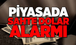 PİYASALARDA SAHTE DOLAR KRİZİ