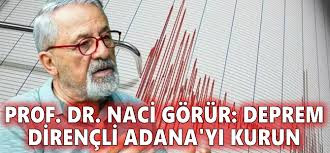 PROF. DR. NACİ GÖRÜR: DEPREM DİRENÇLİ ADANA'YI KURUN