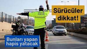 SÜRÜCÜLER DİKKAT! BUNLARI YAPAN HAPİS YATACAK