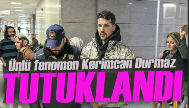 ÜNLÜ FENOMEN KERİMCAN DURMAZ TUTUKLANDI