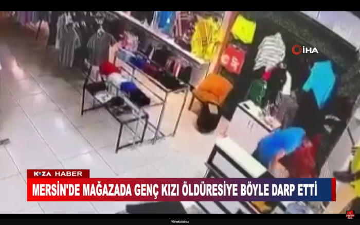 MERSİN'DE MAĞAZADA GENÇ KIZI ÖLDÜRESİYE BÖYLE DARP ETTİ