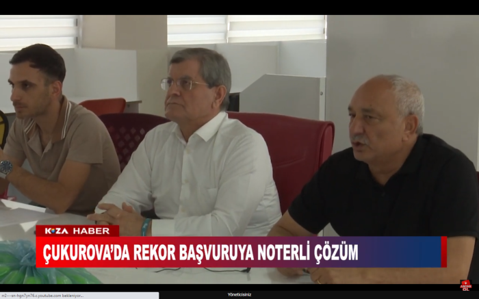 ÇUKUROVA’DA REKOR BAŞVURUYA NOTERLİ ÇÖZÜM